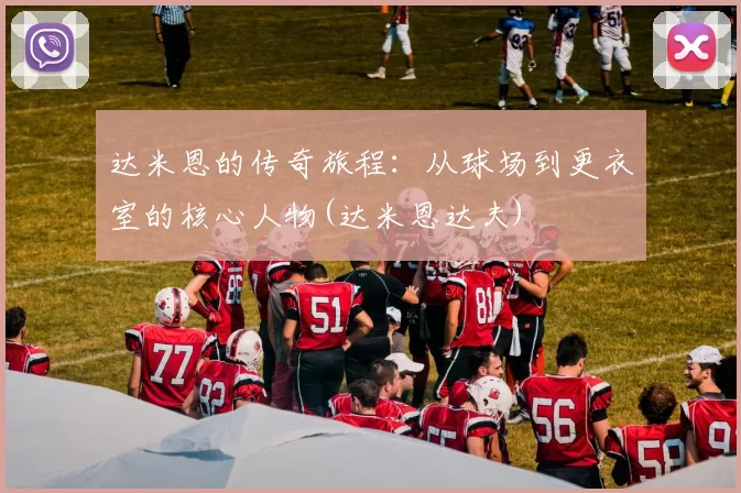 达米恩的传奇旅程：从球场到更衣室的核心人物(达米恩达夫)